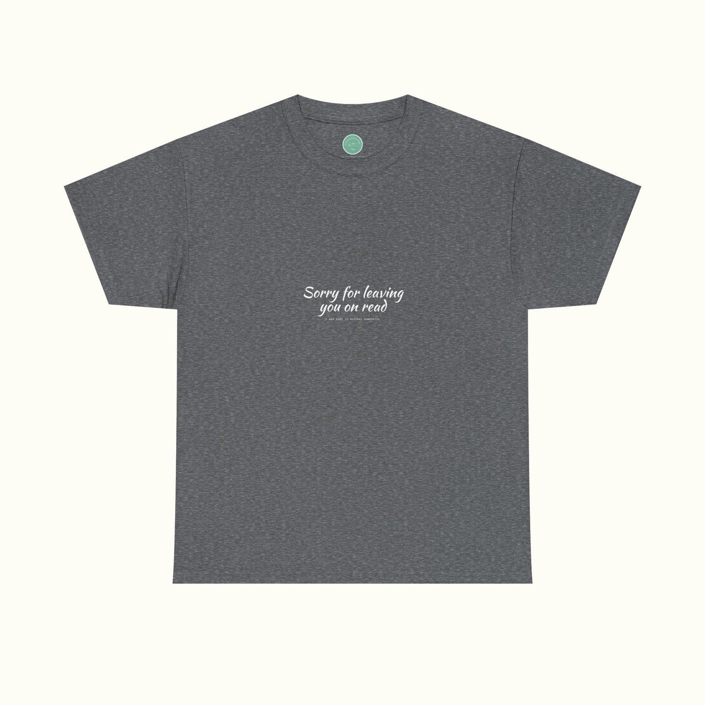 Sorry For Leaving You On Read - Funny Unisex Tee For Daydreamers And Interdimensional Travelers